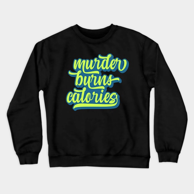 Murder Burns Calories Crewneck Sweatshirt by tommartinart